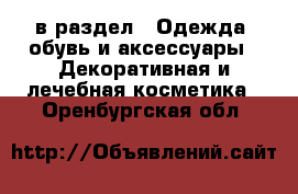  в раздел : Одежда, обувь и аксессуары » Декоративная и лечебная косметика . Оренбургская обл.